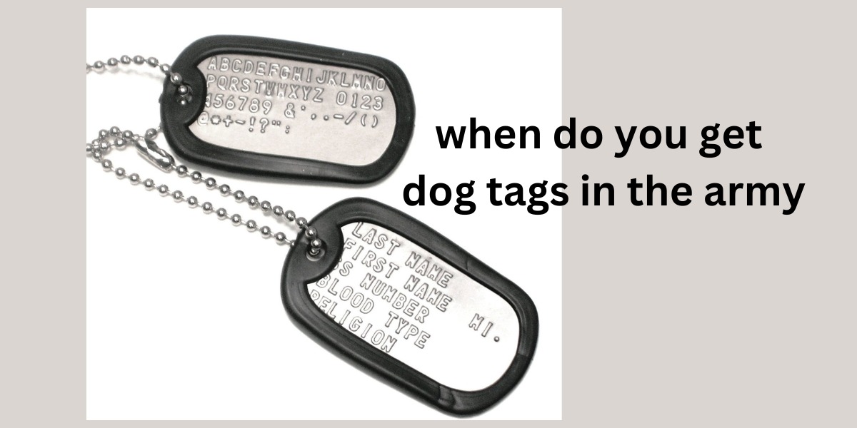 When Do You Get Dog Tags In The Army?